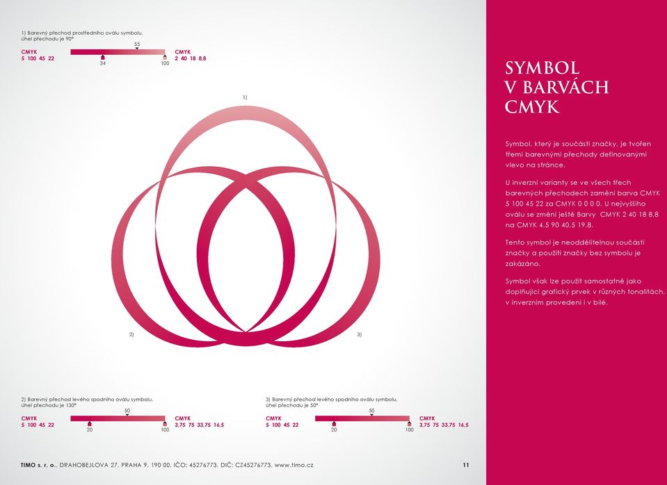U nejvyššího oválu se změní ještě Barvy CMYK 2 40 18 8,8 na CMYK 4,5 90 40,5 19,8. Tento symbol je neoddělitelnou součástí značky a použití značky bez symbolu je zakázáno.