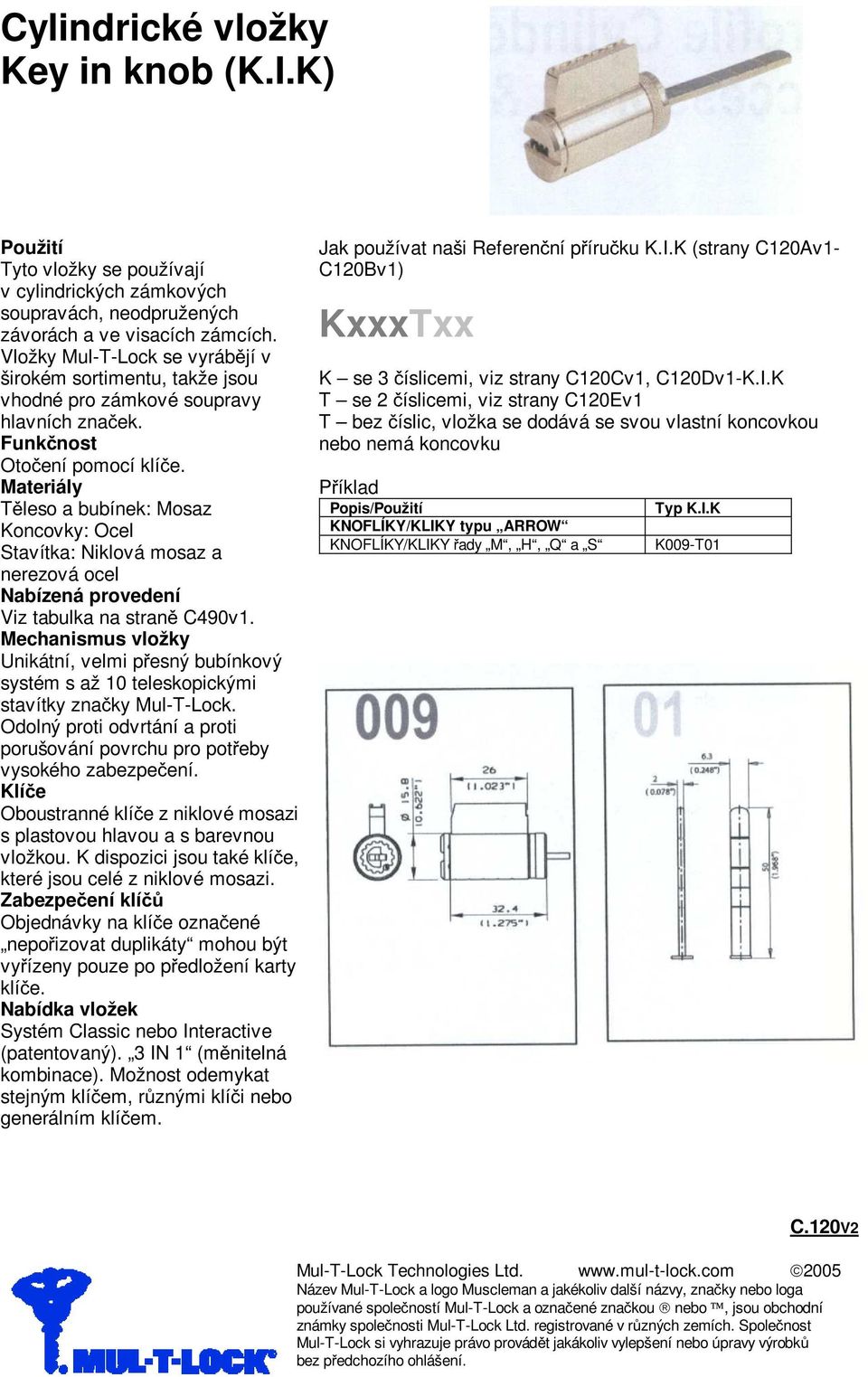 Materiály Těleso a bubínek: Mosaz Koncovky: Ocel Stavítka: Niklová mosaz a nerezová ocel Nabízená provedení Viz tabulka na straně C490v1.