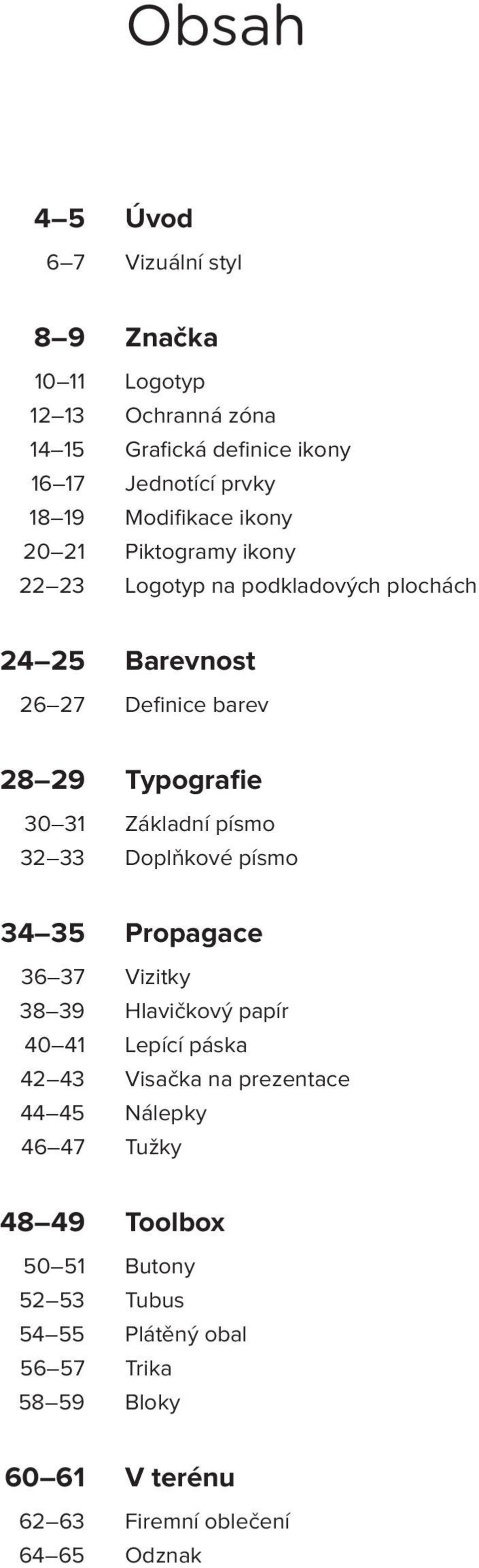 Modifikace ikony Piktogramy ikony Logotyp na podkladových plochách Barevnost Definice barev Typografie Základní písmo Doplňkové písmo