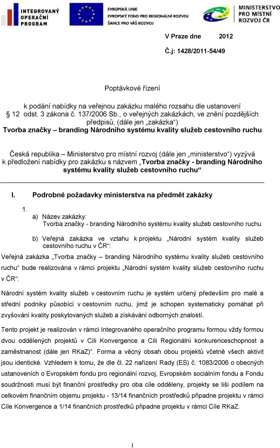 (dále jen ministerstvo ) vyzývá k předložení nabídky pro zakázku s názvem Tvorba značky - branding Národního systému kvality služeb cestovního ruchu I.