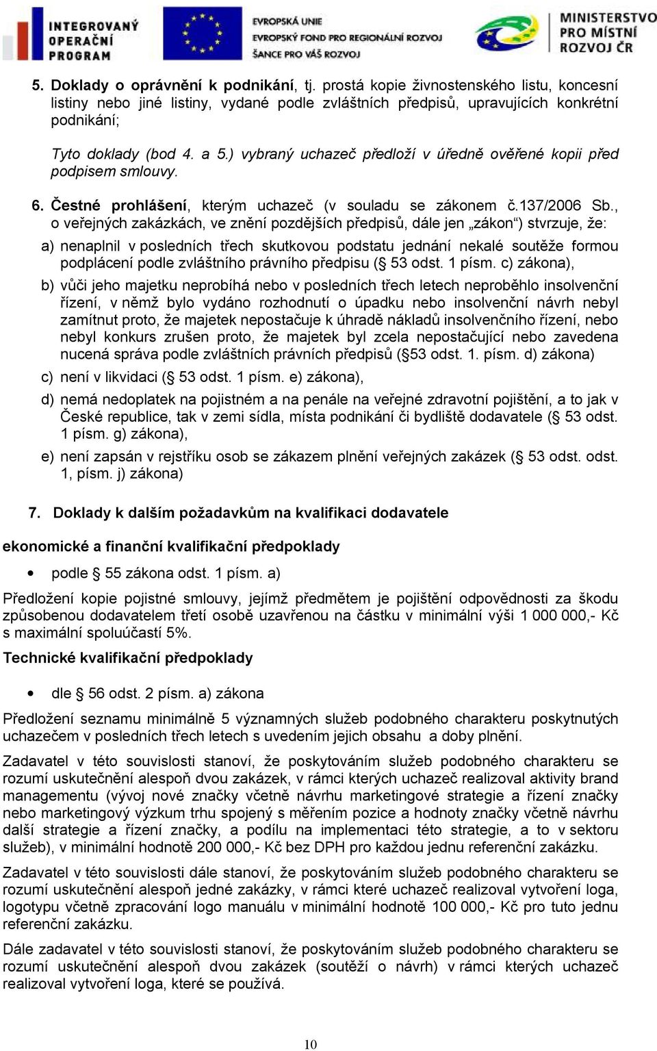 , o veřejných zakázkách, ve znění pozdějších předpisů, dále jen zákon ) stvrzuje, že: a) nenaplnil v posledních třech skutkovou podstatu jednání nekalé soutěže formou podplácení podle zvláštního