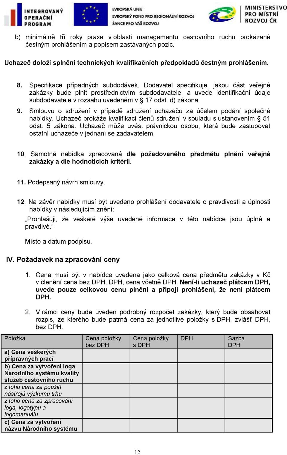 Dodavatel specifikuje, jakou část veřejné zakázky bude plnit prostřednictvím subdodavatele, a uvede identifikační údaje subdodavatele v rozsahu uvedeném v 17 odst. d) zákona. 9.