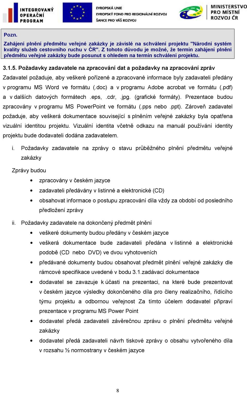 Požadavky zadavatele na zpracování dat a požadavky na zpracování zpráv Zadavatel požaduje, aby veškeré pořízené a zpracované informace byly zadavateli předány v programu MS Word ve formátu (.