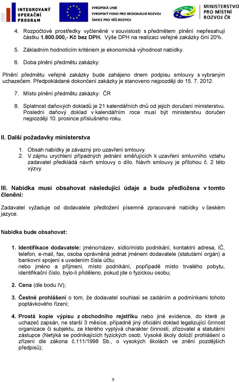 Předpokládané dokončení zakázky je stanoveno nejpozději do 15. 7. 2012. 7. Místo plnění předmětu zakázky: ČR 8. Splatnost daňových dokladů je 21 kalendářních dnů od jejich doručení ministerstvu.