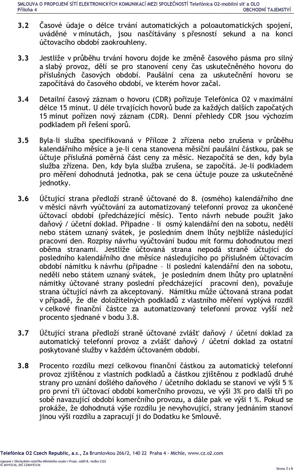 Paušální cena za uskutečnění hovoru se započítává do časového období, ve kterém hovor začal. 3.4 Detailní časový záznam o hovoru (CDR) pořizuje Telefónica O2 v maximální délce 15 minut.