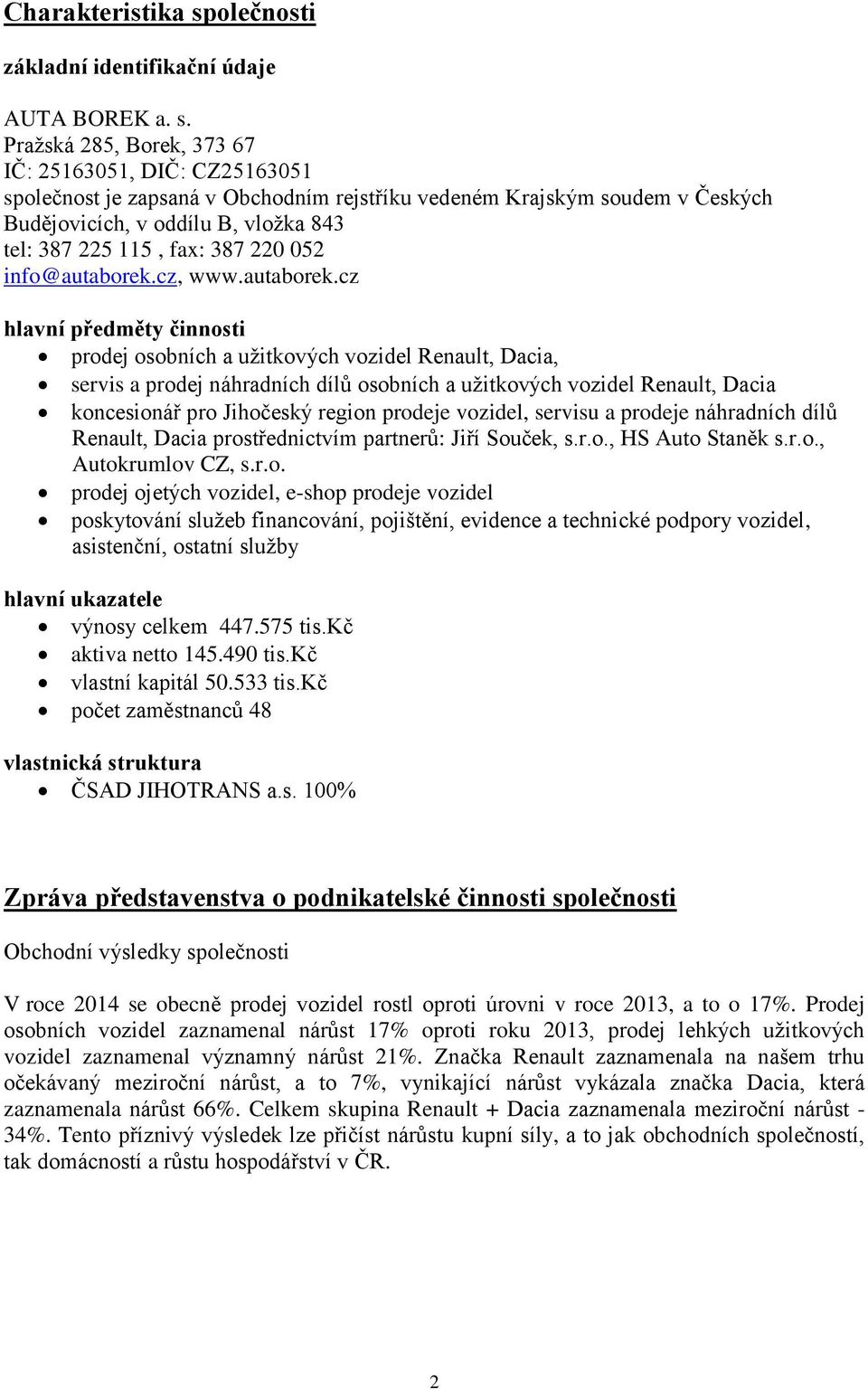 Pražská 285, Borek, 373 67 IČ: 25163051, DIČ: CZ25163051 společnost je zapsaná v Obchodním rejstříku vedeném Krajským soudem v Českých Budějovicích, v oddílu B, vložka 843 tel: 387 225 115, fax: 387