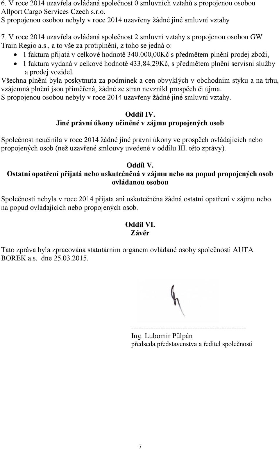 000,00Kč s předmětem plnění prodej zboží, 1 faktura vydaná v celkové hodnotě 433,84,29Kč, s předmětem plnění servisní služby a prodej vozidel.