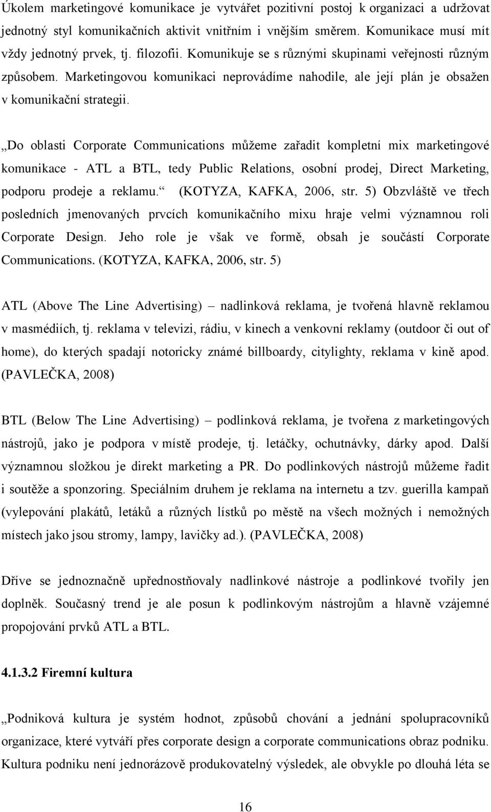 Do oblasti Corporate Communications můţeme zařadit kompletní mix marketingové komunikace - ATL a BTL, tedy Public Relations, osobní prodej, Direct Marketing, podporu prodeje a reklamu.