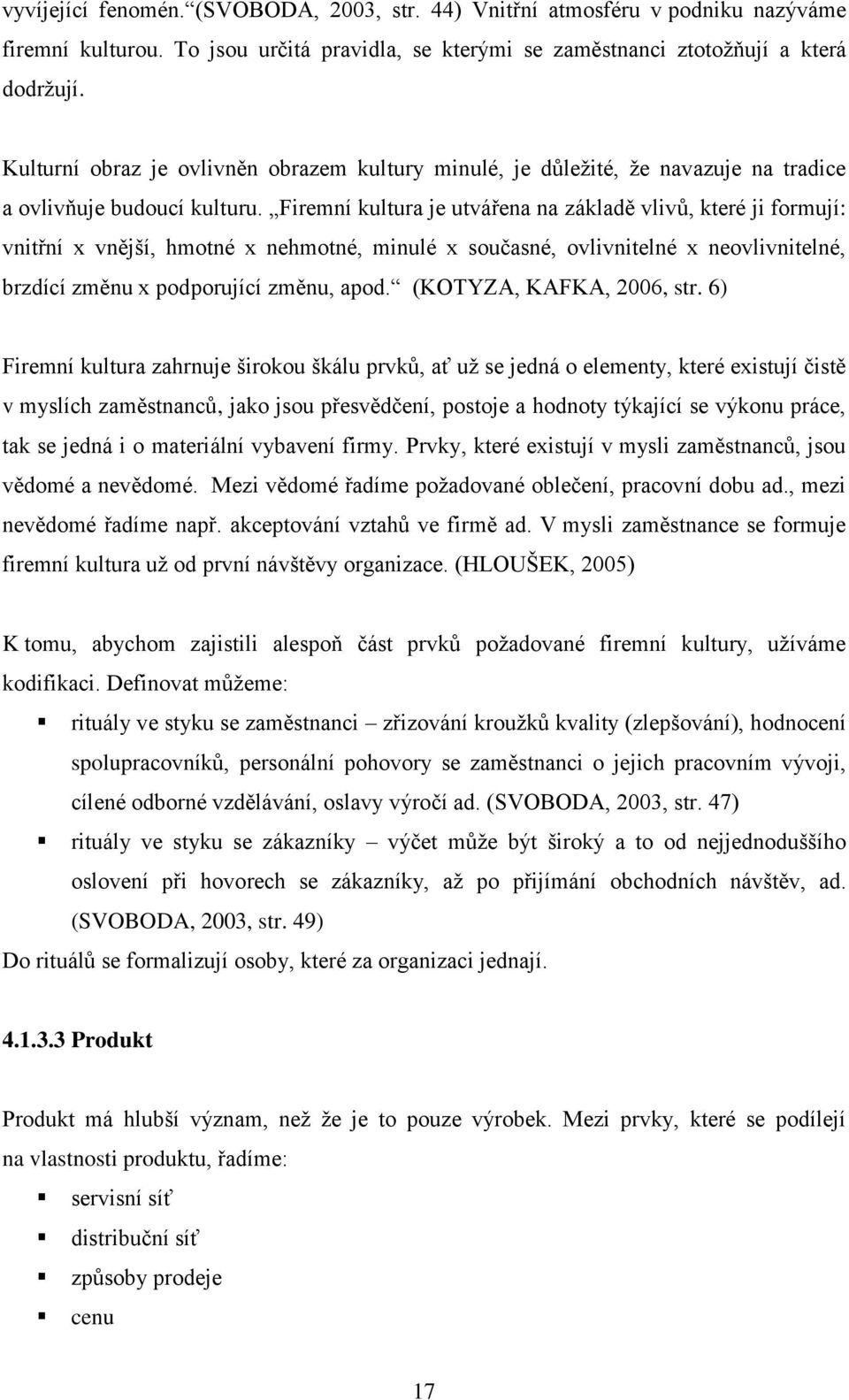 Firemní kultura je utvářena na základě vlivů, které ji formují: vnitřní x vnější, hmotné x nehmotné, minulé x současné, ovlivnitelné x neovlivnitelné, brzdící změnu x podporující změnu, apod.