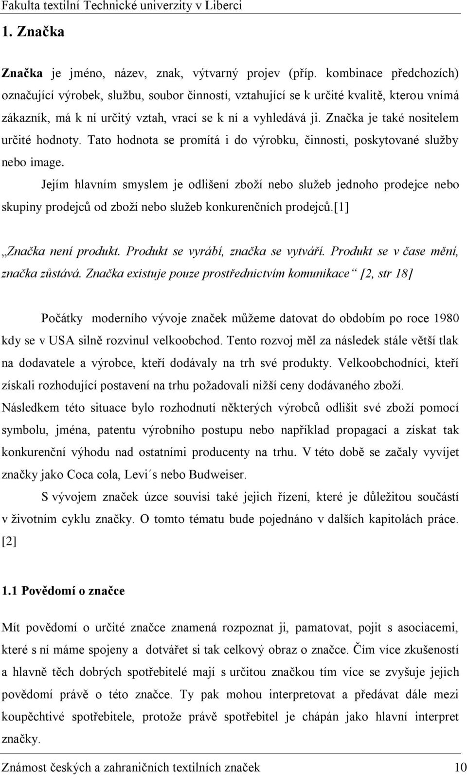 Značka je také nositelem určité hodnoty. Tato hodnota se promítá i do výrobku, činnosti, poskytované služby nebo image.