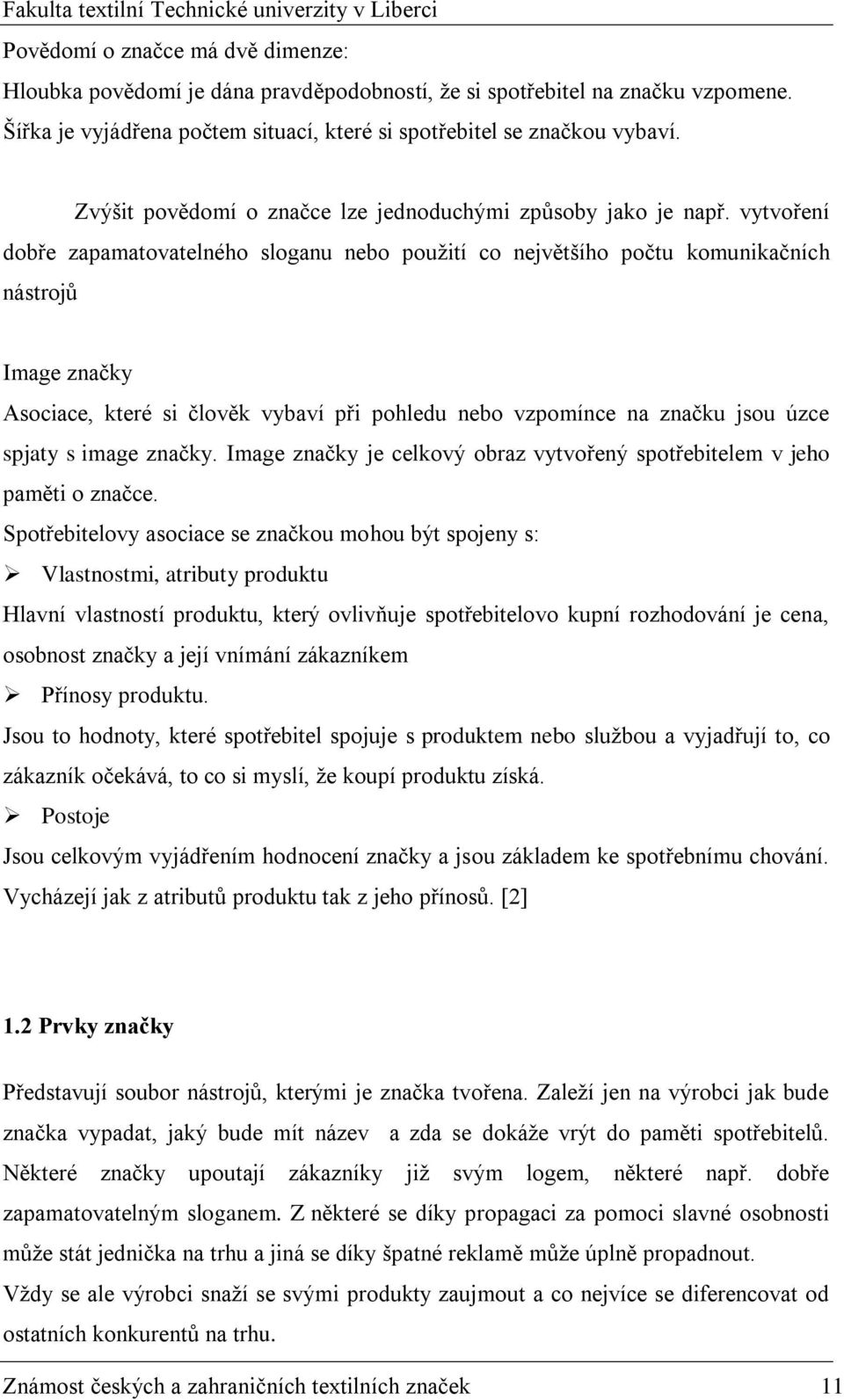 vytvoření dobře zapamatovatelného sloganu nebo použití co největšího počtu komunikačních nástrojů Image značky Asociace, které si člověk vybaví při pohledu nebo vzpomínce na značku jsou úzce spjaty s