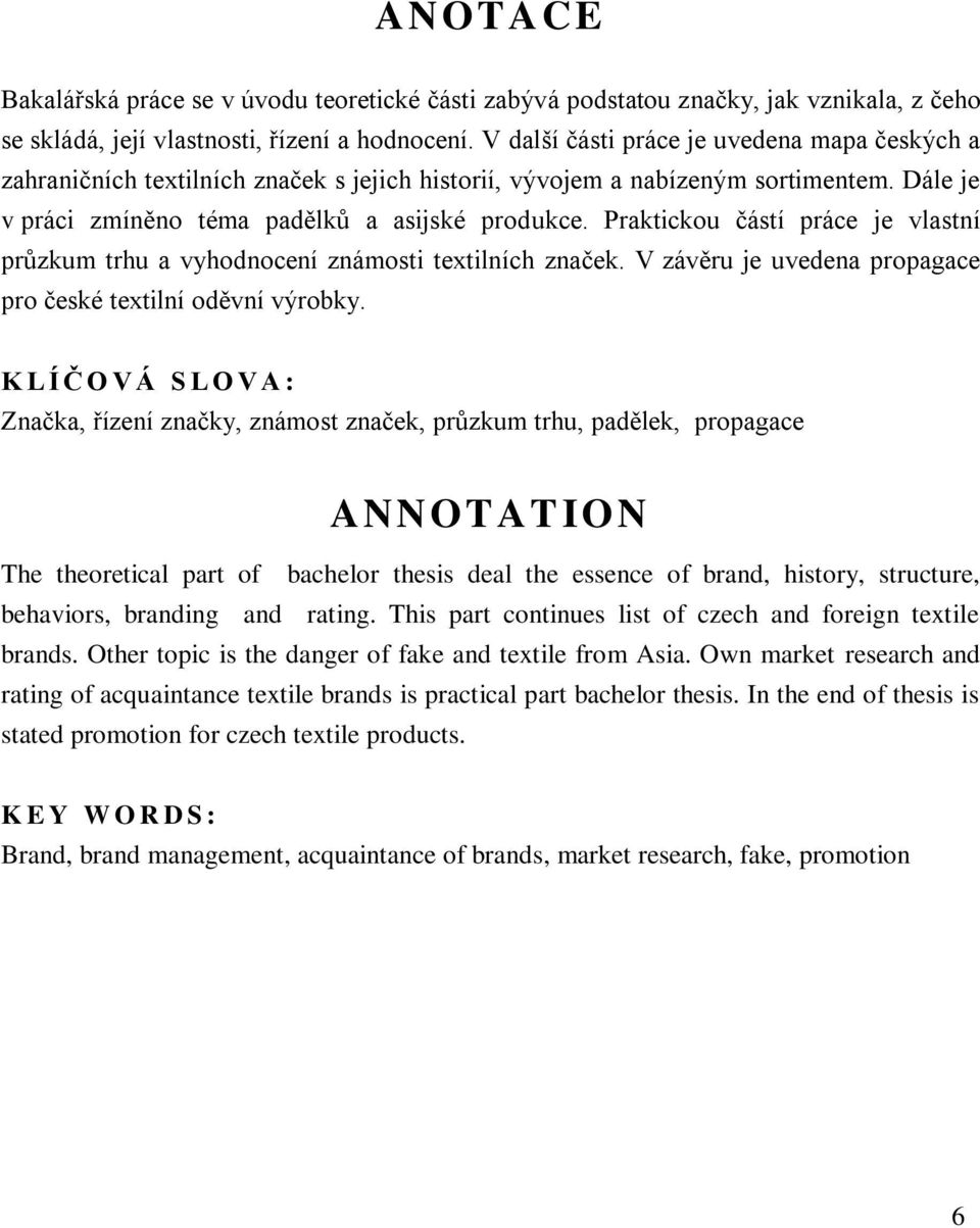 Praktickou částí práce je vlastní průzkum trhu a vyhodnocení známosti textilních značek. V závěru je uvedena propagace pro české textilní oděvní výrobky.