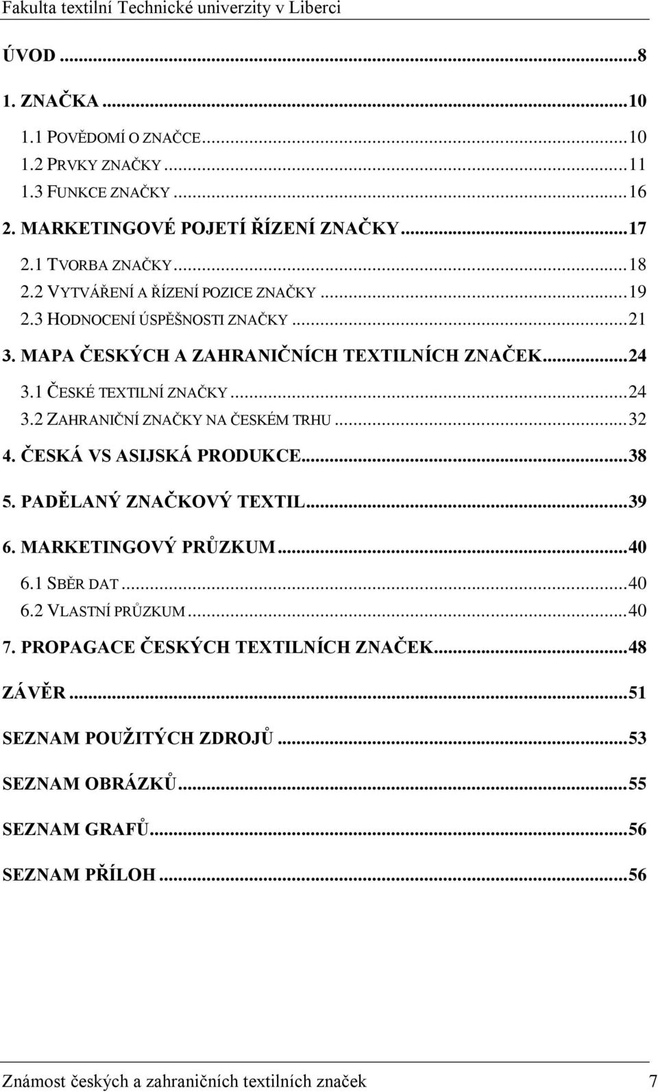 .. 32 4. ČESKÁ VS ASIJSKÁ PRODUKCE... 38 5. PADĚLANÝ ZNAČKOVÝ TEXTIL... 39 6. MARKETINGOVÝ PRŮZKUM... 40 6.1 SBĚR DAT... 40 6.2 VLASTNÍ PRŮZKUM... 40 7.