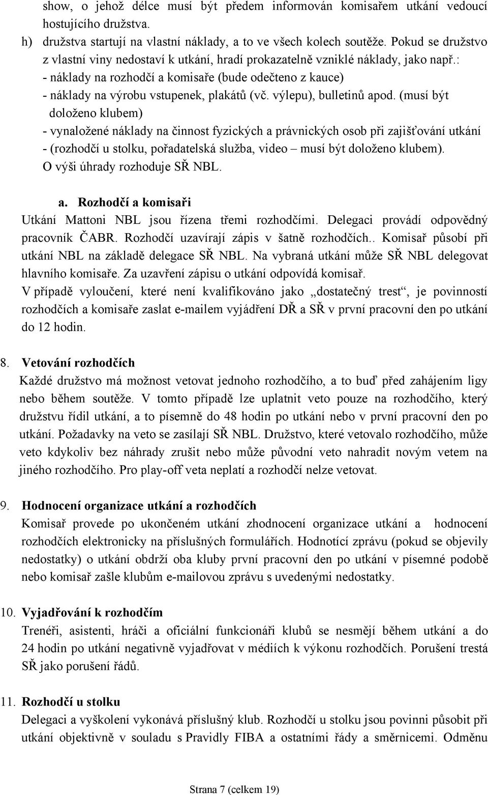 : - náklady na rozhodčí a komisaře (bude odečteno z kauce) - náklady na výrobu vstupenek, plakátů (vč. výlepu), bulletinů apod.