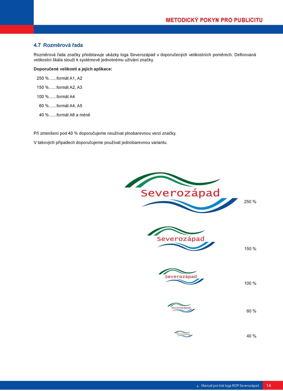 Definovaná Doporučené velikostní velikosti škála a jejich slouží aplikace: k systémovì jednotnému užívání znaèky. 250 %...formát A1, A2 150 %.