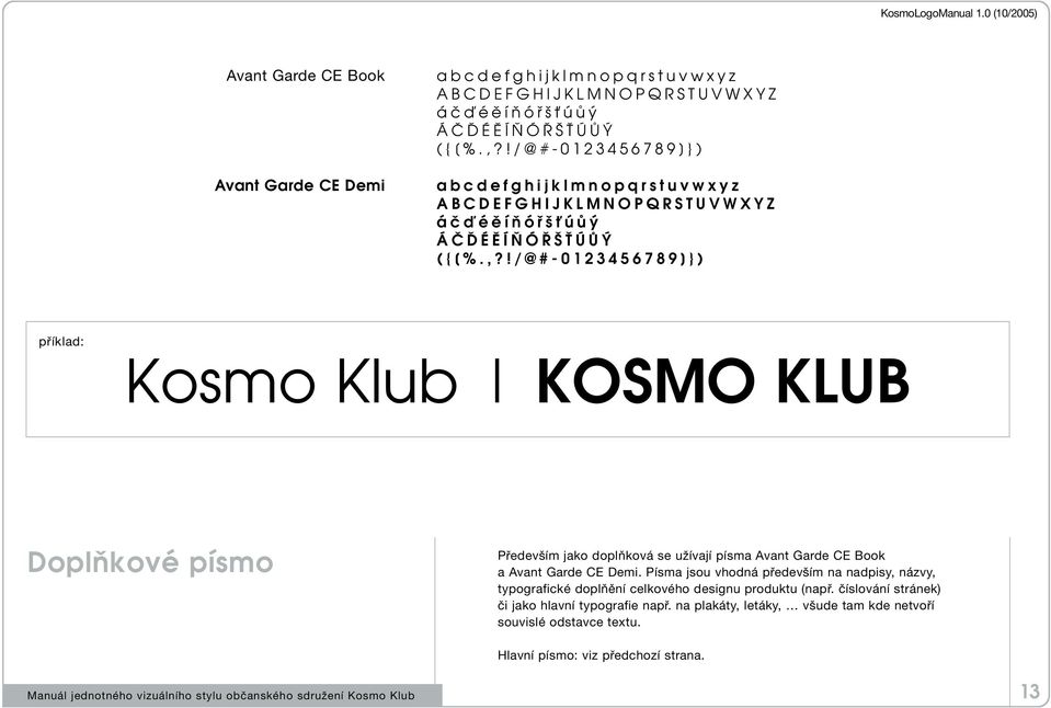 !/@#-0123456789]}) příklad: Kosmo Klub KOSMO KLUB DoplÀkové písmo Především jako doplňková se užívají písma Avant Garde CE Book a Avant Garde CE Demi.