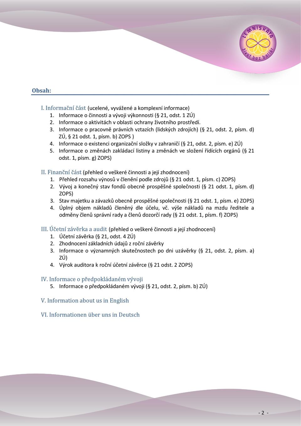 Informace o změnách zakládací listiny a změnách ve složení řídících orgánů ( 21 odst. 1, písm. g) ZOPS) II. Finanční část (přehled o veškeré činnosti a její zhodnocení) 1.