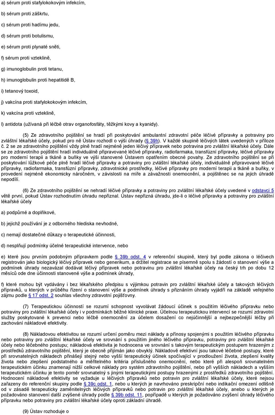 a kyanidy). (5) Ze zdravotního pojištění se hradí při poskytování ambulantní zdravotní péče léčivé přípravky a potraviny pro zvláštní lékařské účely, pokud pro ně Ústav rozhodl o výši úhrady ( 39h).