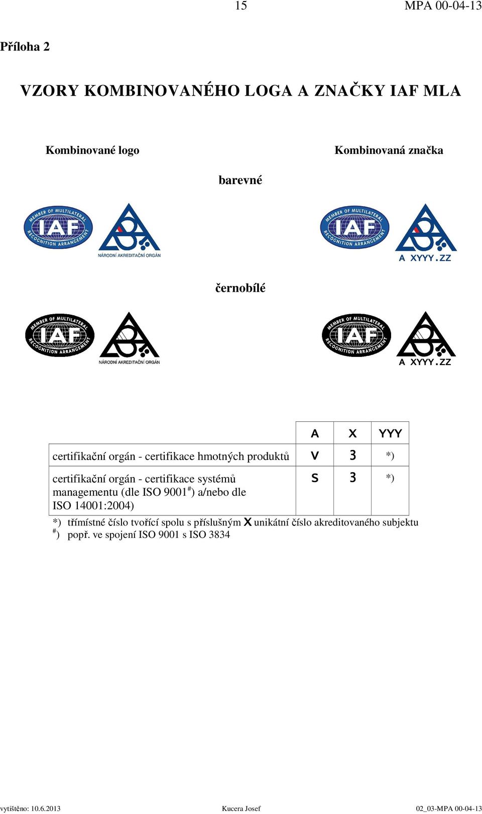 ZZ A X YYY certifikační orgán - certifikace hmotných produktů V 3 *) certifikační orgán - certifikace systémů managementu