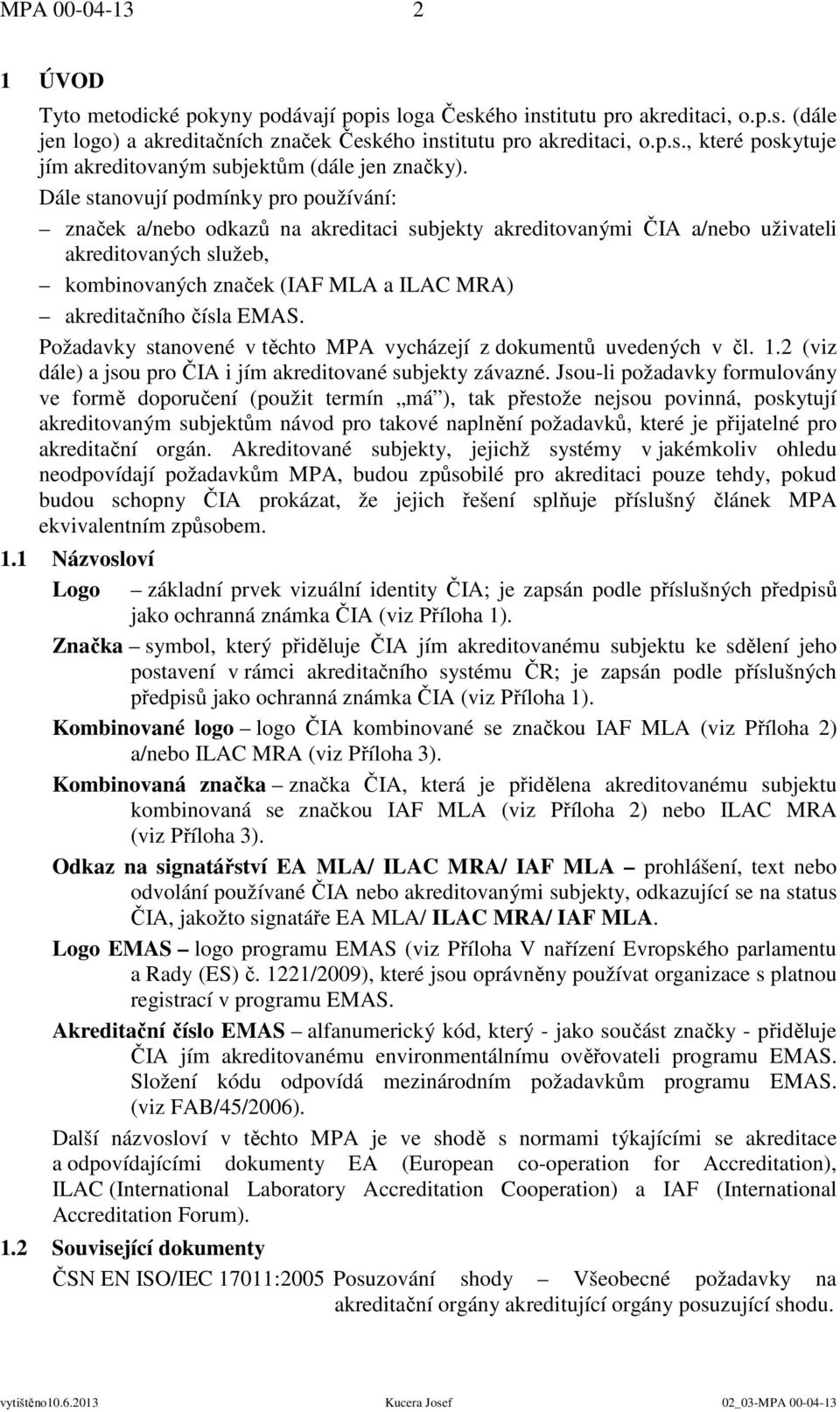 čísla EMAS. Požadavky stanovené v těchto MPA vycházejí z dokumentů uvedených v čl. 1.2 (viz dále) a jsou pro ČIA i jím akreditované subjekty závazné.