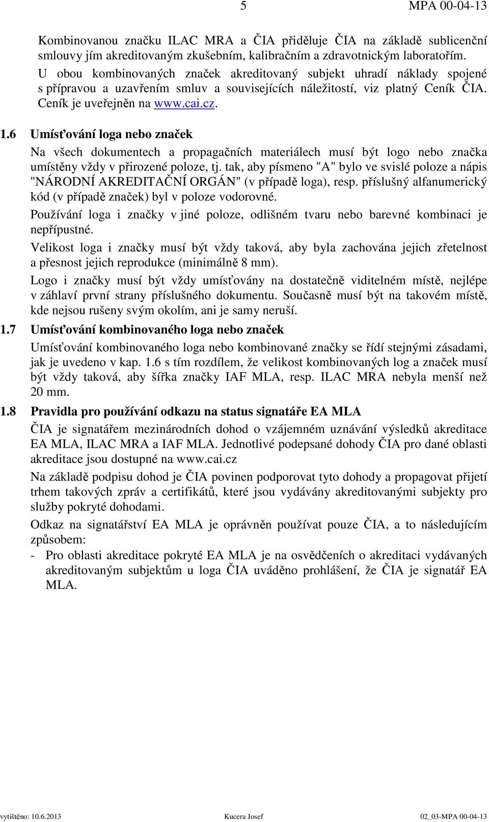 6 Umísťování loga nebo značek Na všech dokumentech a propagačních materiálech musí být logo nebo značka umístěny vždy v přirozené poloze, tj.