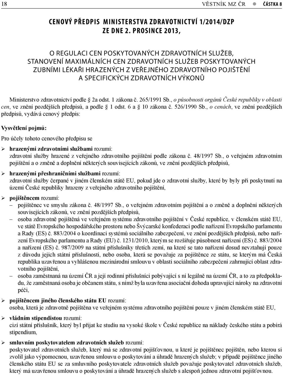 ZDRAVOTNÍCH VÝKONŮ Ministerstvo zdravotnictví podle 2a odst. 1 zákona č. 265/1991 Sb., o působnosti orgánů České republiky v oblasti cen, ve znění pozdějších předpisů, a podle 1 odst. 6 a 10 zákona č.