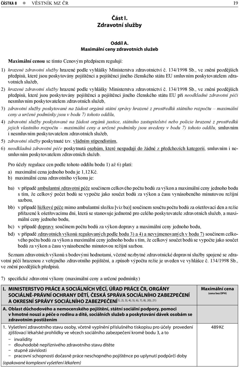 , ve znění pozdějších předpisů, které jsou poskytovány pojištěnci a pojištěnci jiného členského státu EU smluvním poskytovatelem zdravotních služeb, 2) hrazené zdravotní služby hrazené podle vyhlášky