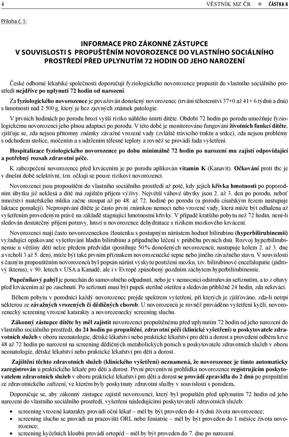 fyziologického novorozence propustit do vlastního sociálního prostředí nejdříve po uplynutí 72 hodin od narození.