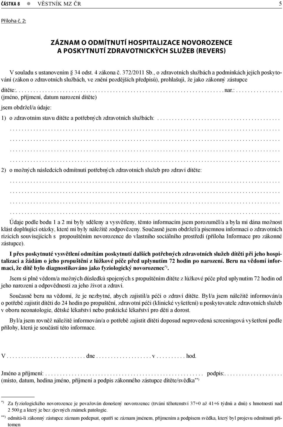 :................ (jméno, příjmení, datum narození dítěte) jsem obdržel/a údaje: 1) o zdravotním stavu dítěte a potřebných zdravotních službách:.