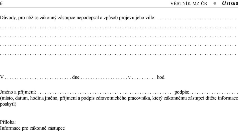 ................... (místo, datum, hodina jméno, příjmení a podpis zdravotnického pracovníka, který zákonnému zástupci dítěte informace poskytl) Příloha: Informace pro zákonné zástupce