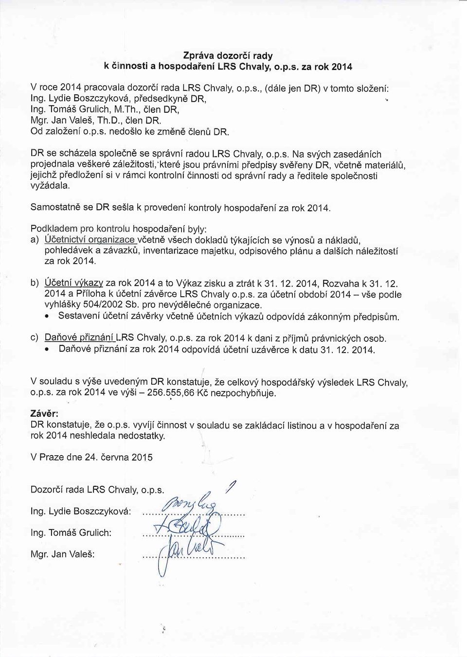 DR se sch6z:ela spolecnd se spr6vnl radou LRS Chvaly, o,p.s. Na sv5ich zaseddrnlch projednala ve5ker6 zdlezitosti,'kter6 jsou pr6vnimi piedpisy svdieny DR, vdetnd materislfr, iejich?