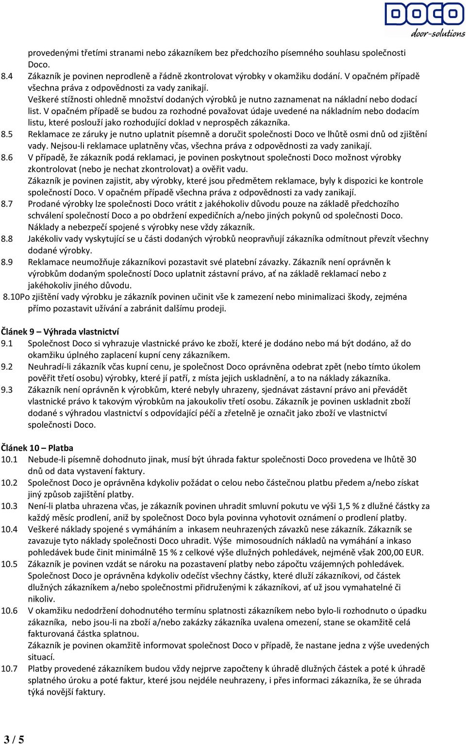 V opačném případě se budou za rozhodné považovat údaje uvedené na nákladním nebo dodacím listu, které poslouží jako rozhodující doklad v neprospěch zákazníka. 8.