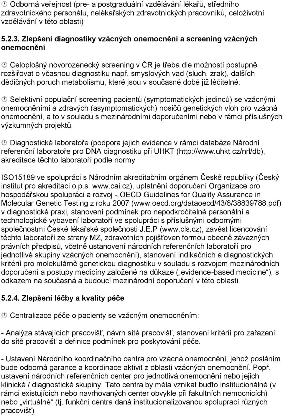 smyslových vad (sluch, zrak), dalších dědičných poruch metabolismu, které jsou v současné době již léčitelné.