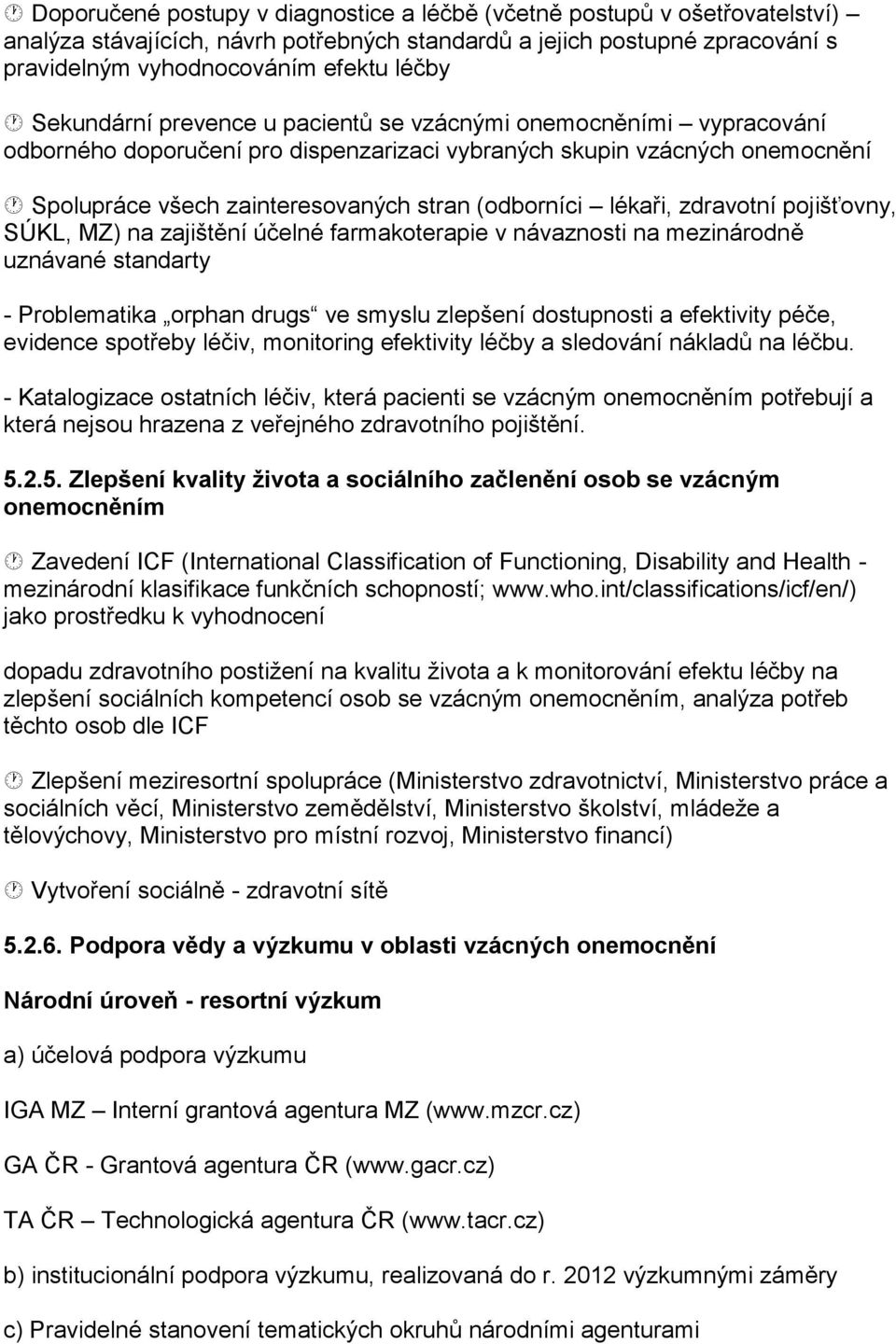 lékaři, zdravotní pojišťovny, SÚKL, MZ) na zajištění účelné farmakoterapie v návaznosti na mezinárodně uznávané standarty - Problematika orphan drugs ve smyslu zlepšení dostupnosti a efektivity péče,