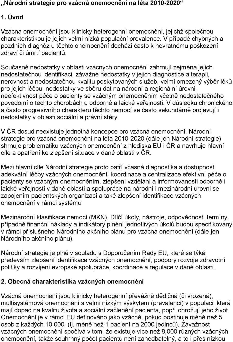 Současné nedostatky v oblasti vzácných onemocnění zahrnují zejména jejich nedostatečnou identifikaci, závažné nedostatky v jejich diagnostice a terapii, nerovnost a nedostatečnou kvalitu