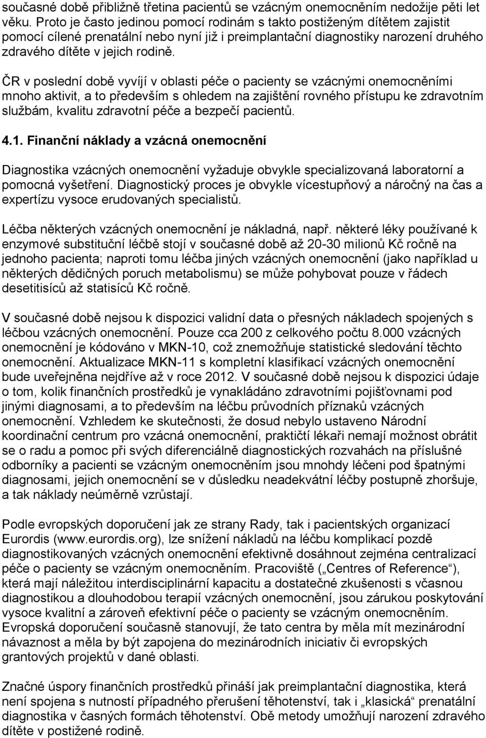 ČR v poslední době vyvíjí v oblasti péče o pacienty se vzácnými onemocněními mnoho aktivit, a to především s ohledem na zajištění rovného přístupu ke zdravotním službám, kvalitu zdravotní péče a