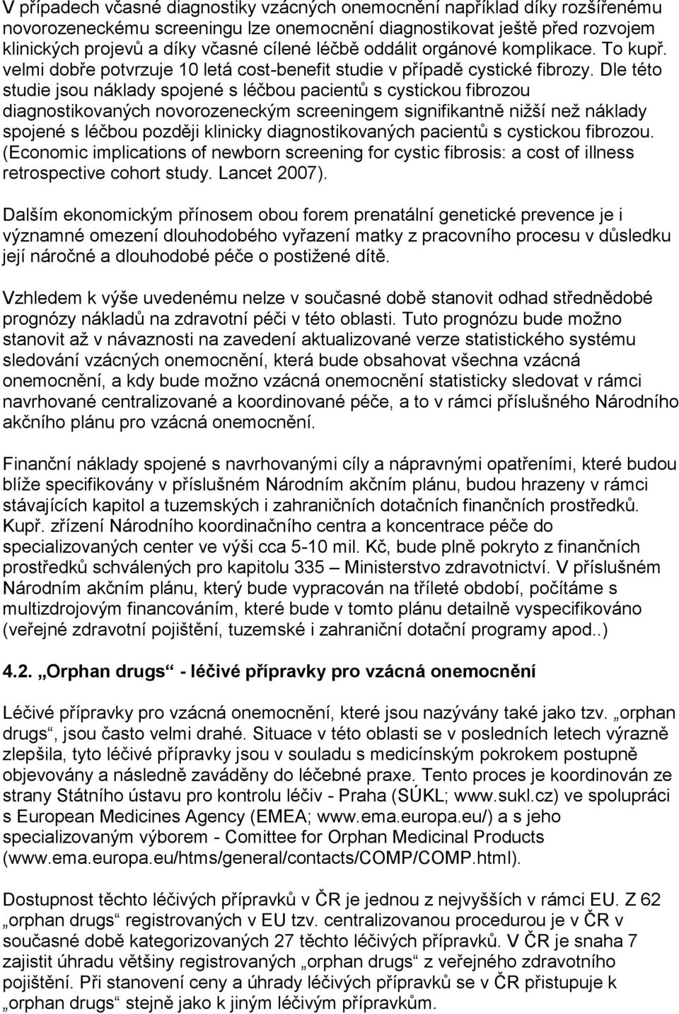 Dle této studie jsou náklady spojené s léčbou pacientů s cystickou fibrozou diagnostikovaných novorozeneckým screeningem signifikantně nižší než náklady spojené s léčbou později klinicky