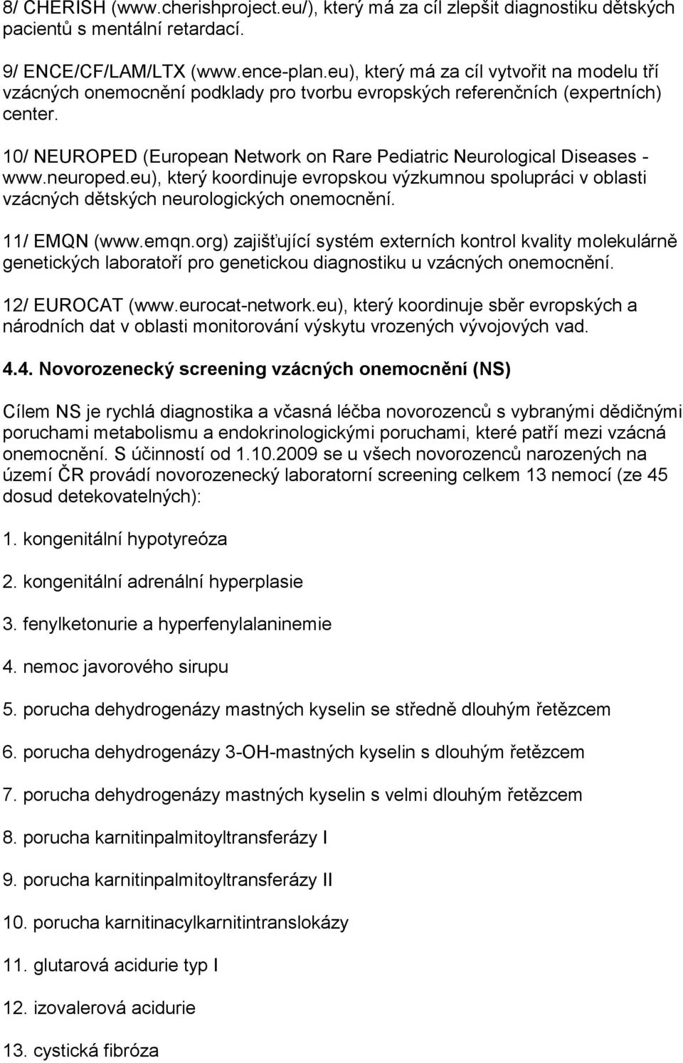 10/ NEUROPED (European Network on Rare Pediatric Neurological Diseases - www.neuroped.eu), který koordinuje evropskou výzkumnou spolupráci v oblasti vzácných dětských neurologických onemocnění.