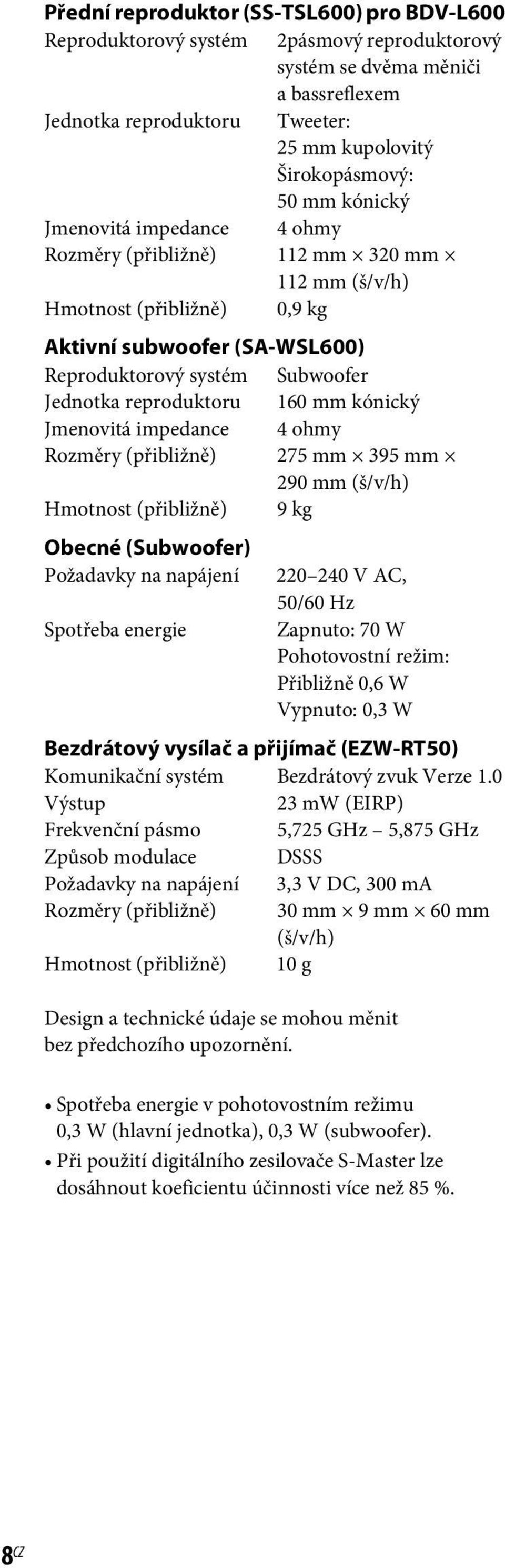 mm kónický Jmenovitá impedance 4 ohmy Rozměry (přibližně) 275 mm 395 mm 290 mm (š/v/h) Hmotnost (přibližně) 9 kg Obecné (Subwoofer) Požadavky na napájení 220 240 V AC, 50/60 Hz Spotřeba energie