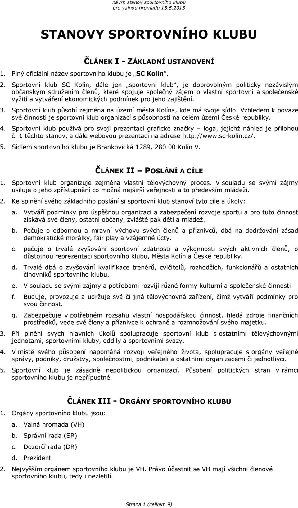 ekonomických podmínek pro jeho zajištění. 3. Sportovní klub působí zejména na území města Kolína, kde má svoje sídlo.