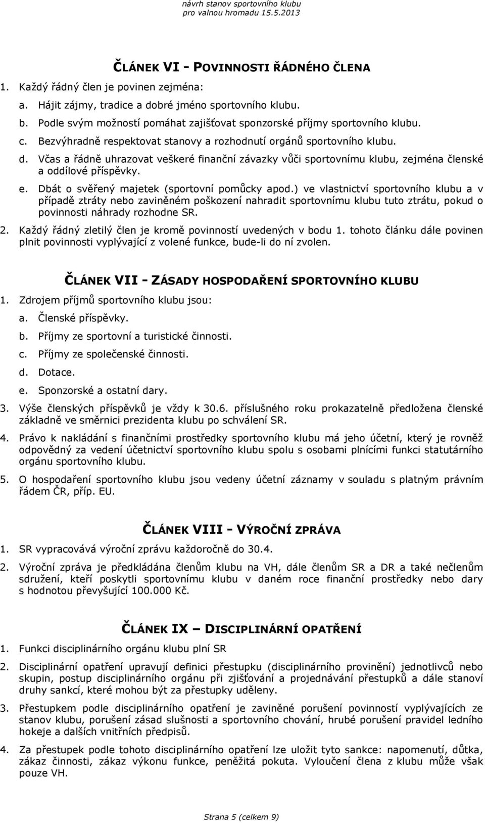 Včas a řádně uhrazovat veškeré finanční závazky vůči sportovnímu klubu, zejména členské a oddílové příspěvky. e. Dbát o svěřený majetek (sportovní pomůcky apod.