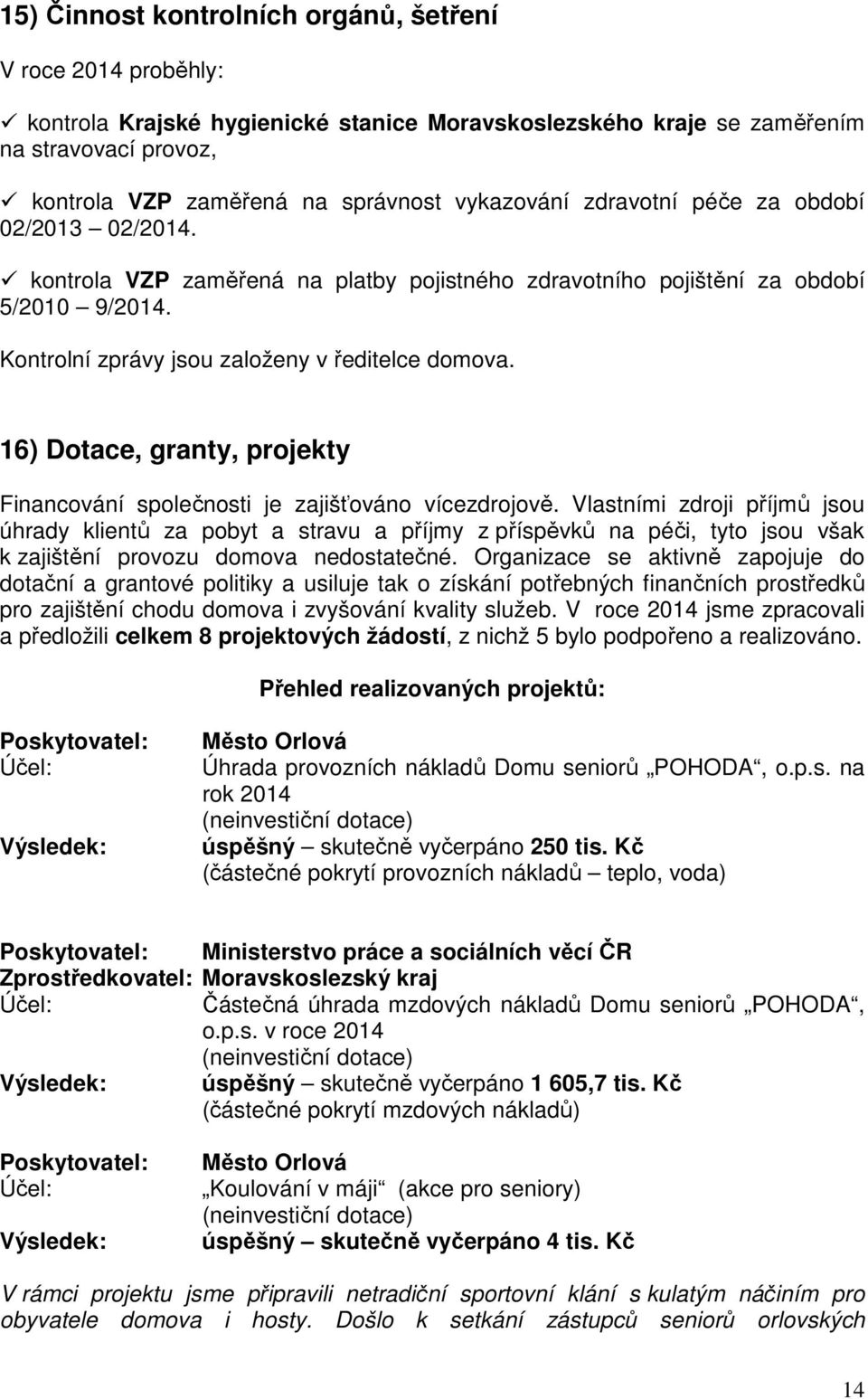 16) Dotace, granty, projekty Financování společnosti je zajišťováno vícezdrojově.