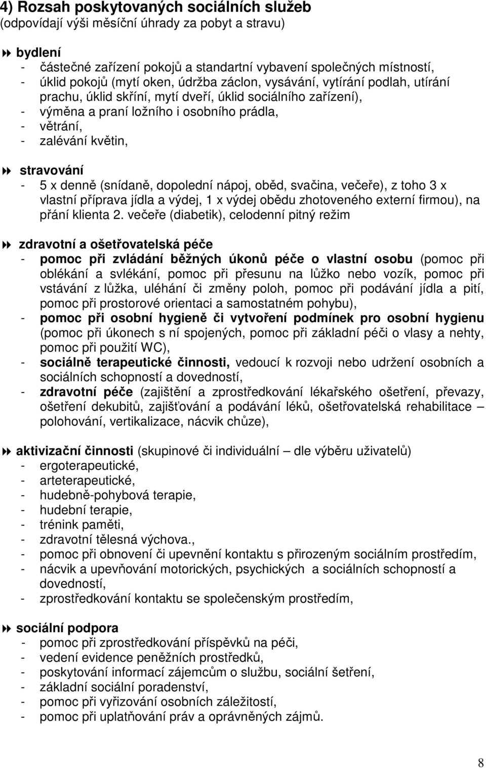 5 x denně (snídaně, dopolední nápoj, oběd, svačina, večeře), z toho 3 x vlastní příprava jídla a výdej, 1 x výdej obědu zhotoveného externí firmou), na přání klienta 2.