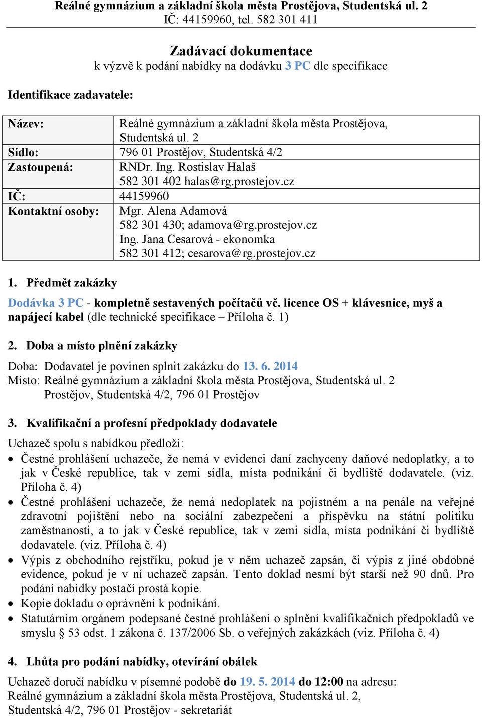 2 Sídlo: 796 01 Prostějov, Studentská 4/2 Zastoupená: RNDr. Ing. Rostislav Halaš 582 301 402 halas@rg.prostejov.cz IČ: 44159960 Kontaktní osoby: 1. Předmět zakázky Mgr.