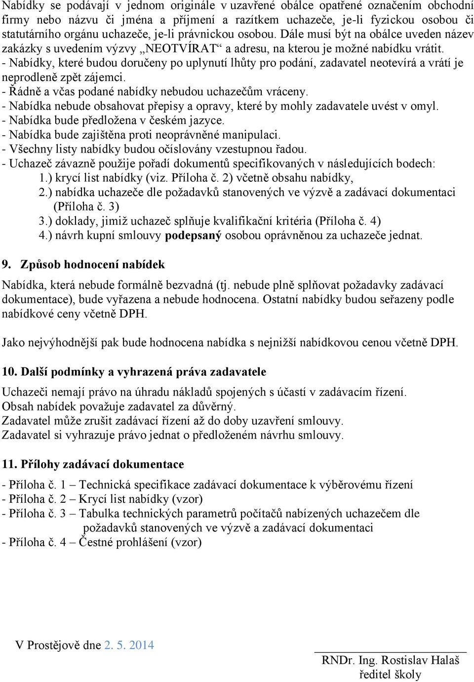 - Nabídky, které budou doručeny po uplynutí lhůty pro podání, zadavatel neotevírá a vrátí je neprodleně zpět zájemci. - Řádně a včas podané nabídky nebudou uchazečům vráceny.