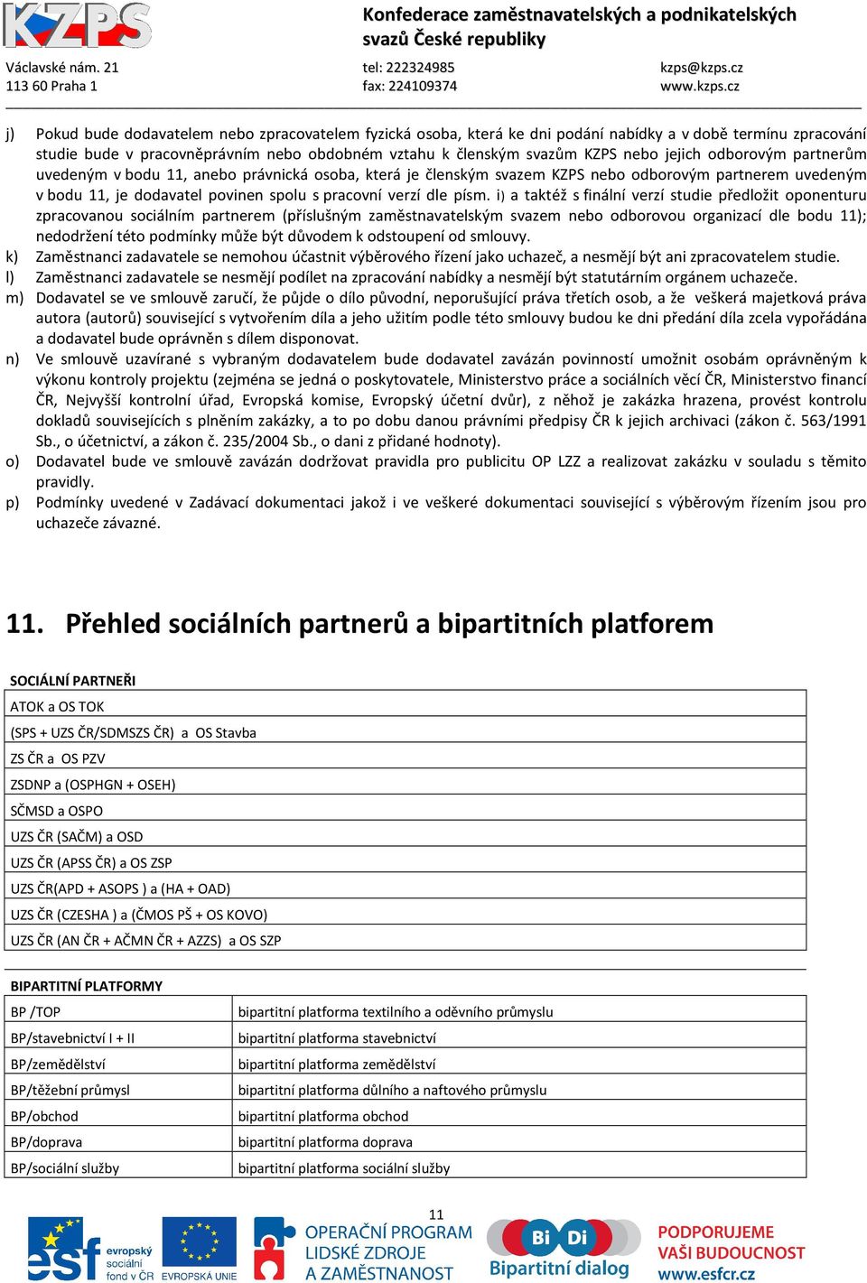 i) a taktéž s finální verzí studie předložit oponenturu zpracovanou sociálním partnerem (příslušným zaměstnavatelským svazem nebo odborovou organizací dle bodu 11); nedodržení této podmínky může být