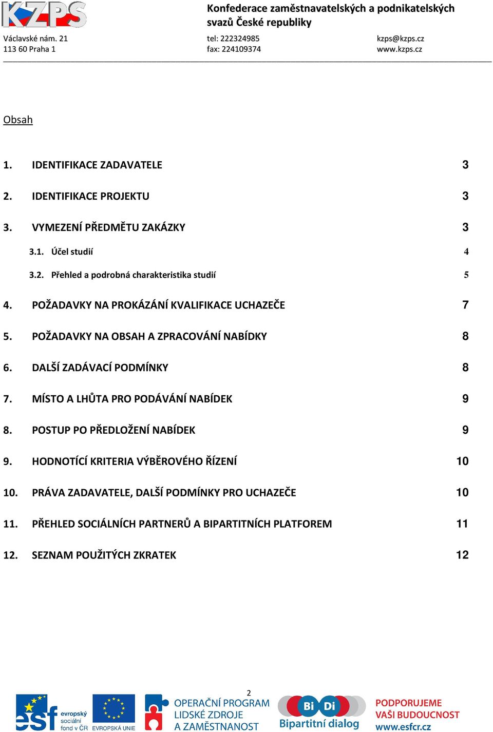 MÍSTO A LHŮTA PRO PODÁVÁNÍ NABÍDEK 9 8. POSTUP PO PŘEDLOŽENÍ NABÍDEK 9 9. HODNOTÍCÍ KRITERIA VÝBĚROVÉHO ŘÍZENÍ 10 10.