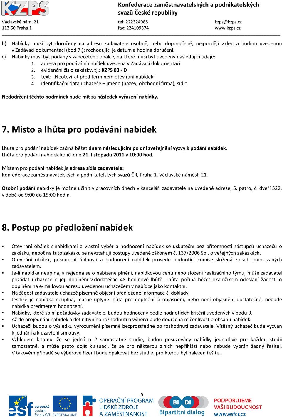 : KZPS 03 - D 3. text: Neotevírat před termínem otevírání nabídek 4. identifikační data uchazeče jméno (název, obchodní firma), sídlo Nedodržení těchto podmínek bude mít za následek vyřazení nabídky.