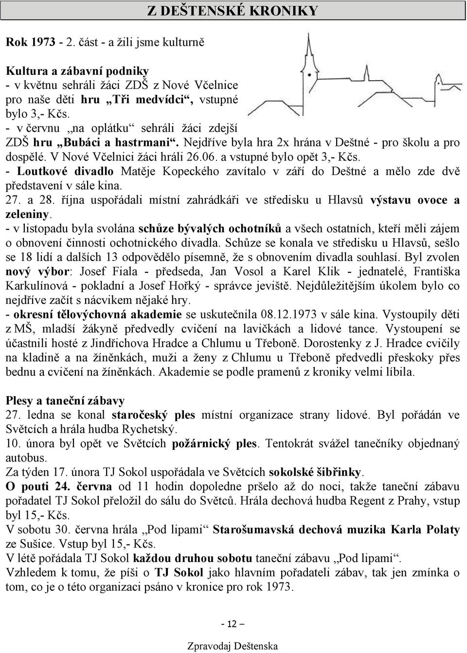 - Loutkové divadlo Matěje Kopeckého zavítalo v září do Deštné a mělo zde dvě představení v sále kina. 27. a 28. října uspořádali místní zahrádkáři ve středisku u Hlavsů výstavu ovoce a zeleniny.