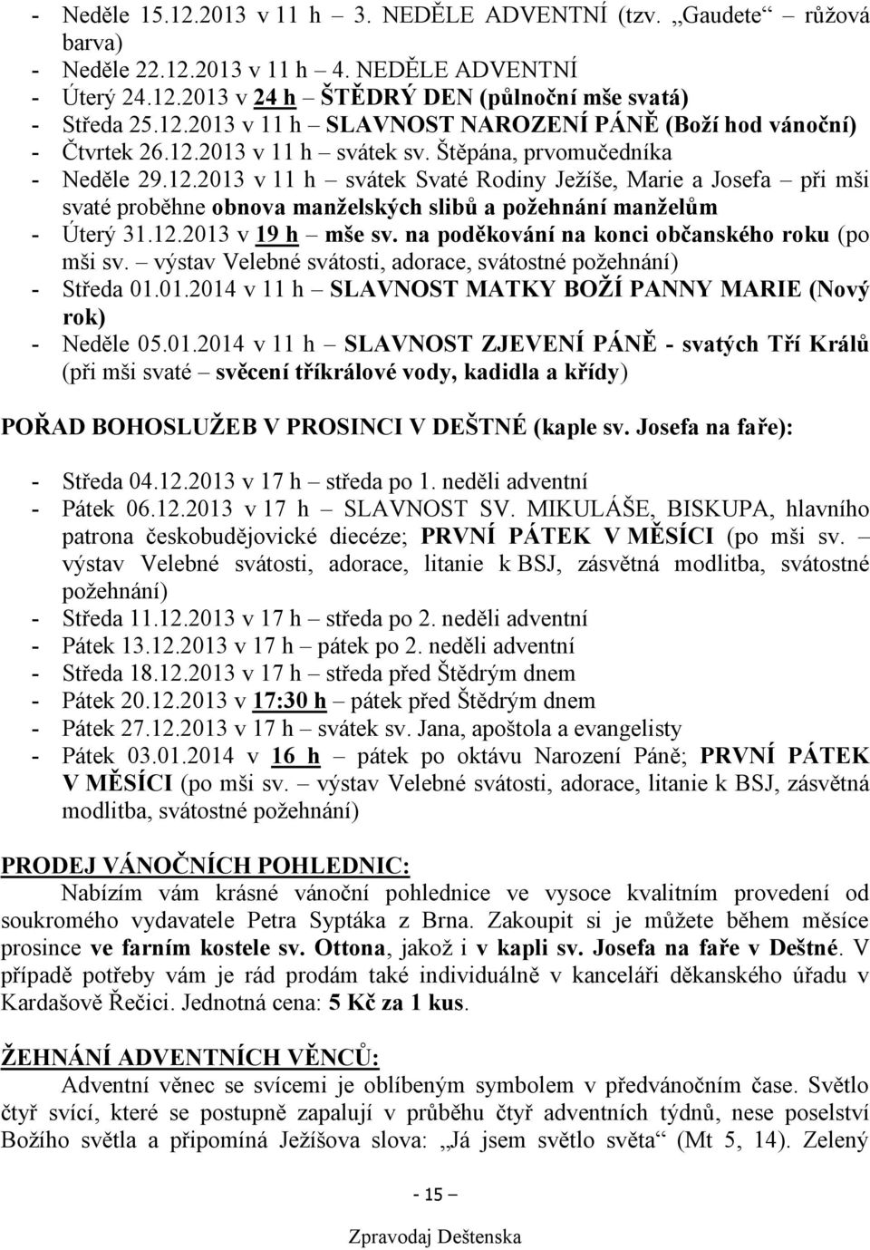 12.2013 v 19 h mše sv. na poděkování na konci občanského roku (po mši sv. výstav Velebné svátosti, adorace, svátostné požehnání) - Středa 01.01.2014 v 11 h SLAVNOST MATKY BOŽÍ PANNY MARIE (Nový rok) - Neděle 05.